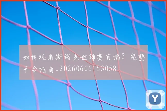如何观看斯诺克世锦赛直播？完整平台指南_20260606153058