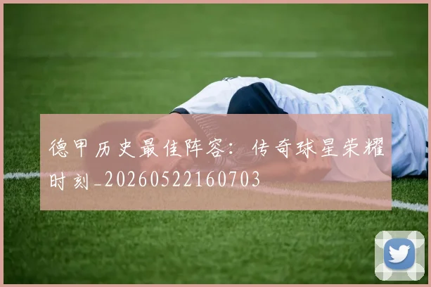 德甲历史最佳阵容：传奇球星荣耀时刻_20260522160703