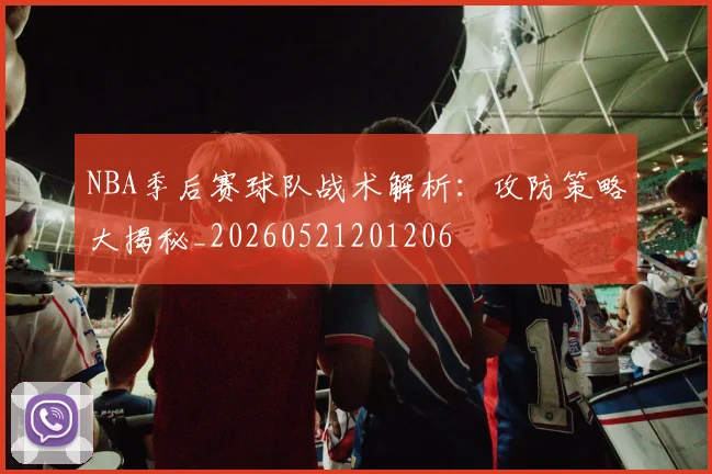 NBA季后赛球队战术解析:攻防策略大揭秘_20260521201206