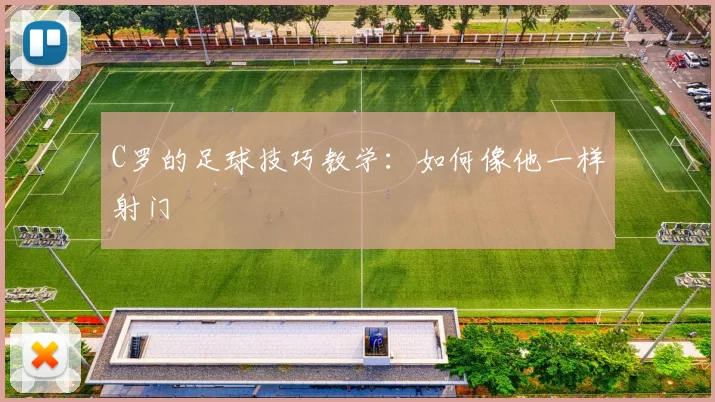 C罗的足球技巧教学：如何像他一样射门