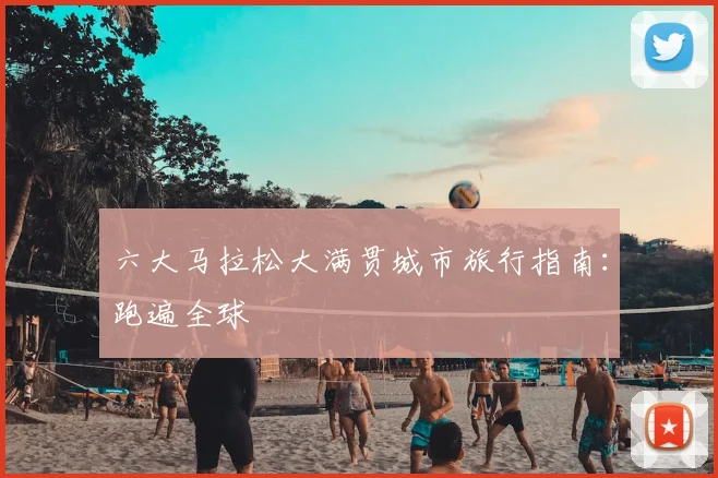 六大马拉松大满贯城市旅行指南:跑遍全球